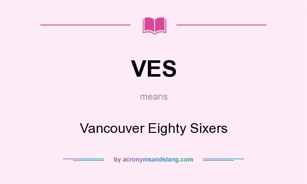 What does VES mean? It stands for Vancouver Eighty Sixers