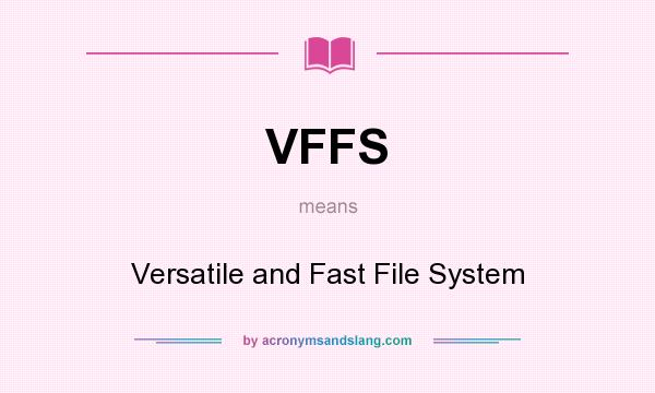 What does VFFS mean? It stands for Versatile and Fast File System