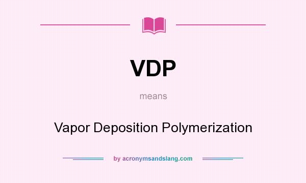What does VDP mean? It stands for Vapor Deposition Polymerization