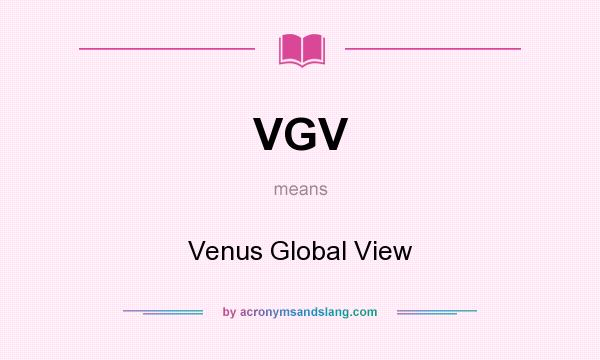 What does VGV mean? It stands for Venus Global View