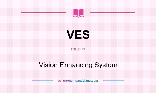What does VES mean? It stands for Vision Enhancing System