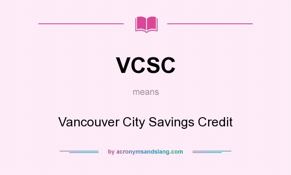 What does VCSC mean? It stands for Vancouver City Savings Credit