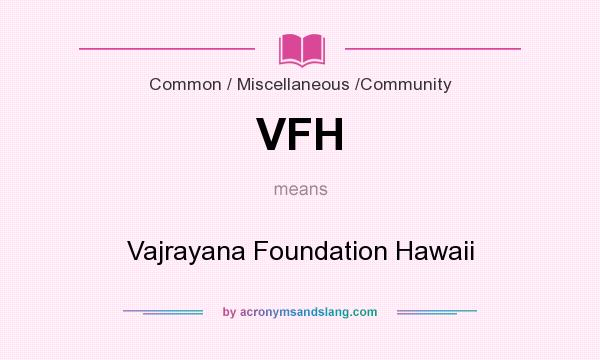 What does VFH mean? It stands for Vajrayana Foundation Hawaii