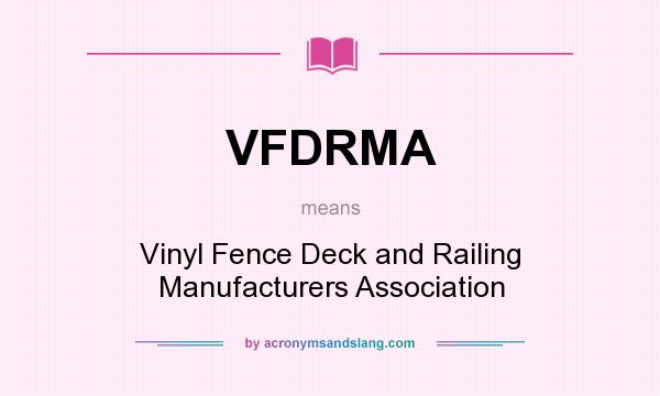 What does VFDRMA mean? It stands for Vinyl Fence Deck and Railing Manufacturers Association
