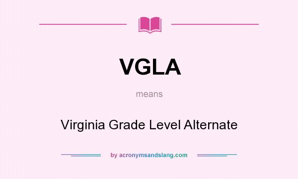 What does VGLA mean? It stands for Virginia Grade Level Alternate