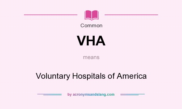 What does VHA mean? It stands for Voluntary Hospitals of America
