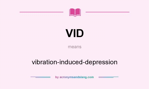 What does VID mean? It stands for vibration-induced-depression