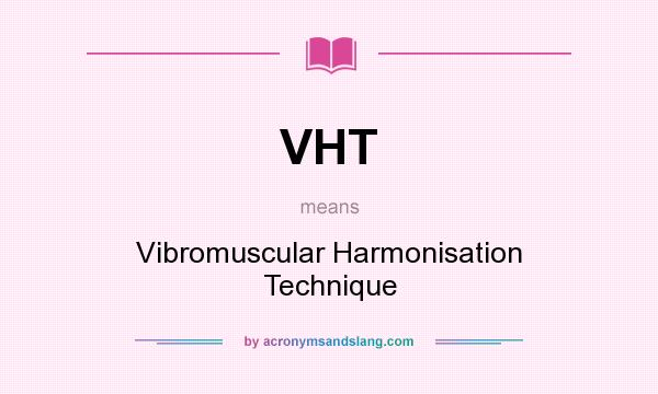 What does VHT mean? It stands for Vibromuscular Harmonisation Technique