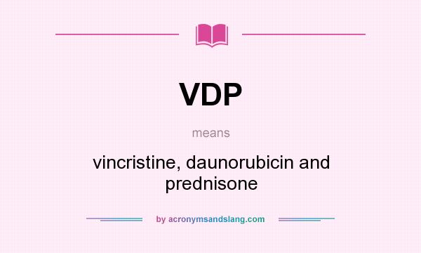 What does VDP mean? It stands for vincristine, daunorubicin and prednisone