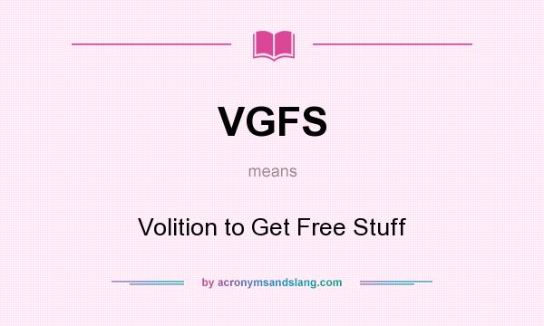 What does VGFS mean? It stands for Volition to Get Free Stuff