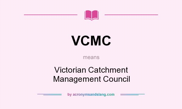 What does VCMC mean? It stands for Victorian Catchment Management Council