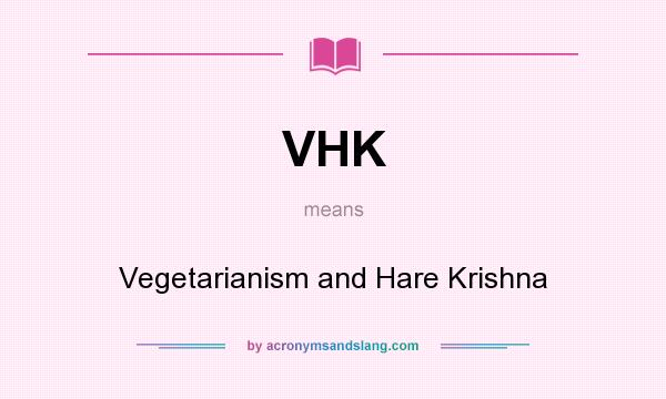 What does VHK mean? It stands for Vegetarianism and Hare Krishna