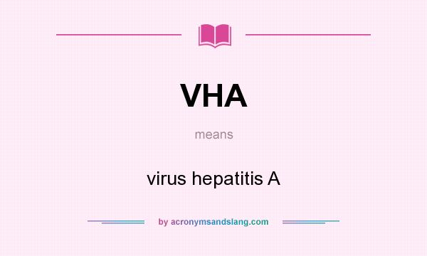 What does VHA mean? It stands for virus hepatitis A