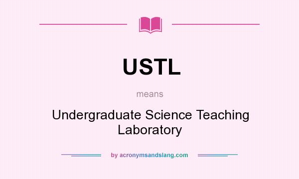 What does USTL mean? It stands for Undergraduate Science Teaching Laboratory