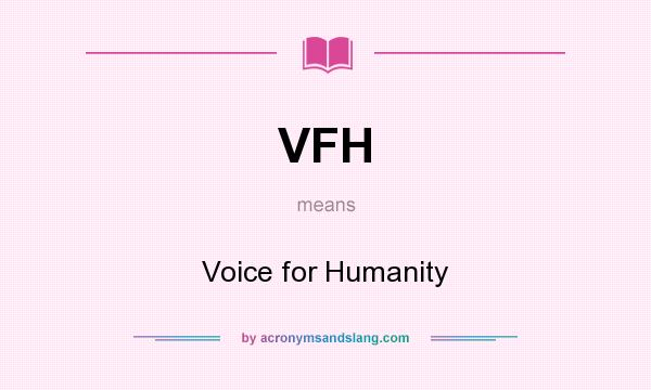 What does VFH mean? It stands for Voice for Humanity