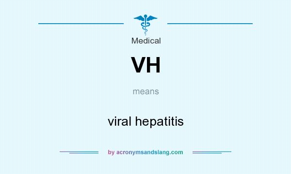 What does VH mean? It stands for viral hepatitis