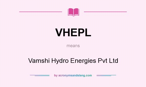 What does VHEPL mean? It stands for Vamshi Hydro Energies Pvt Ltd