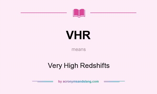 What does VHR mean? It stands for Very High Redshifts