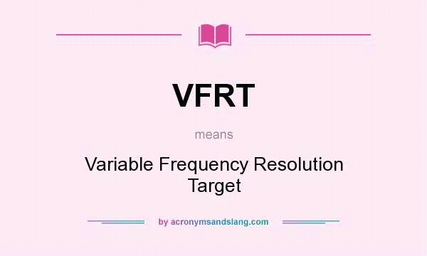 What does VFRT mean? It stands for Variable Frequency Resolution Target