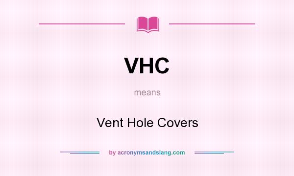 What does VHC mean? It stands for Vent Hole Covers