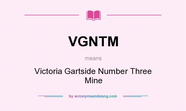 What does VGNTM mean? It stands for Victoria Gartside Number Three Mine