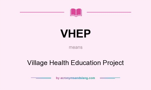 What does VHEP mean? It stands for Village Health Education Project