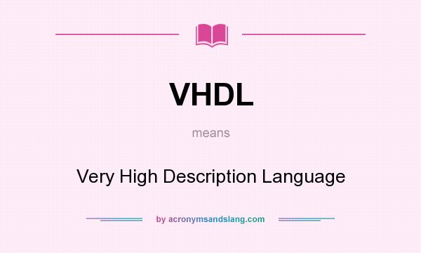 What does VHDL mean? It stands for Very High Description Language