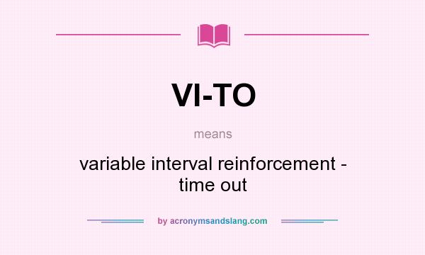 What does VI-TO mean? It stands for variable interval reinforcement - time out