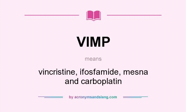 What does VIMP mean? It stands for vincristine, ifosfamide, mesna and carboplatin