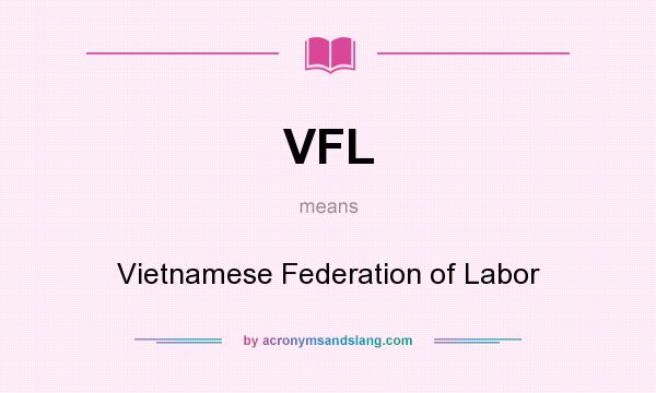 What does VFL mean? It stands for Vietnamese Federation of Labor