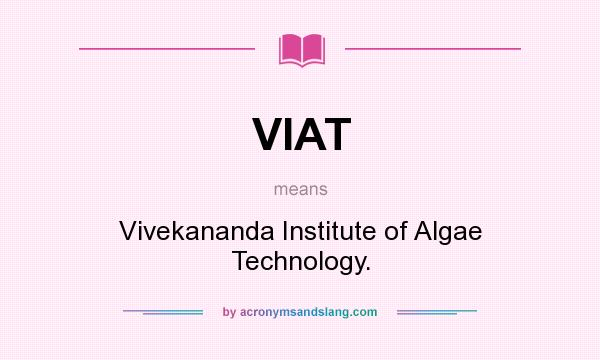 What does VIAT mean? It stands for Vivekananda Institute of Algae Technology.