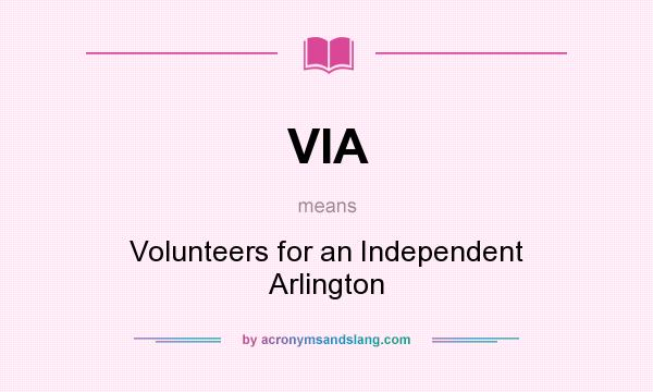 What does VIA mean? It stands for Volunteers for an Independent Arlington