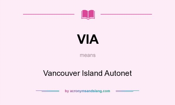 What does VIA mean? It stands for Vancouver Island Autonet