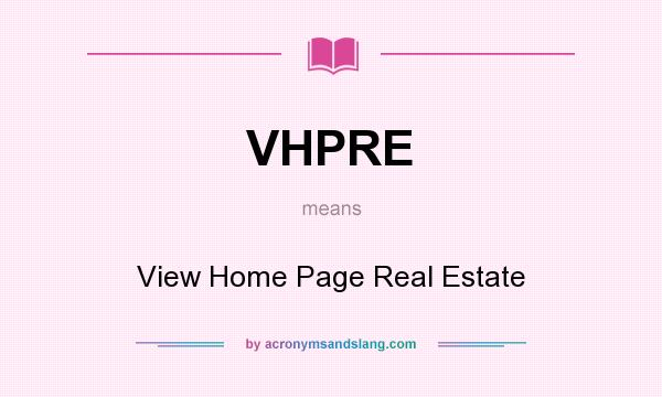 What does VHPRE mean? It stands for View Home Page Real Estate
