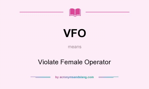 What does VFO mean? It stands for Violate Female Operator
