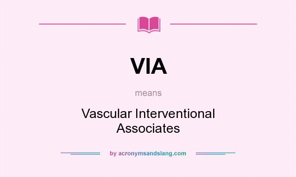 What does VIA mean? It stands for Vascular Interventional Associates
