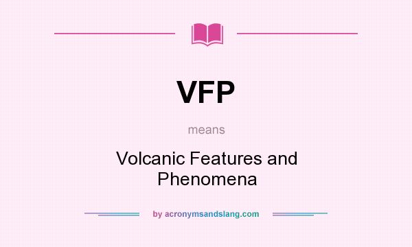 What does VFP mean? It stands for Volcanic Features and Phenomena
