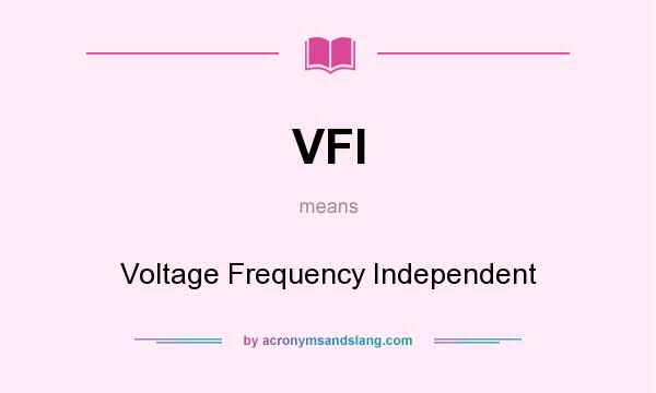 What does VFI mean? It stands for Voltage Frequency Independent