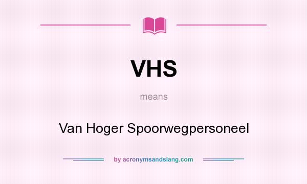 What does VHS mean? It stands for Van Hoger Spoorwegpersoneel