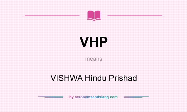 What does VHP mean? It stands for VISHWA Hindu Prishad