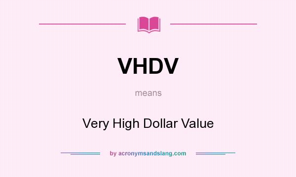 What does VHDV mean? It stands for Very High Dollar Value