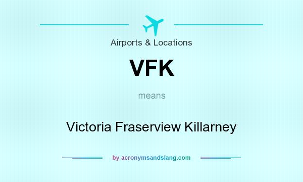What does VFK mean? It stands for Victoria Fraserview Killarney