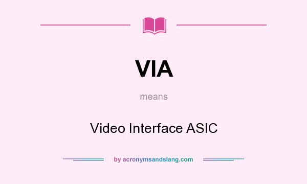 What does VIA mean? It stands for Video Interface ASIC