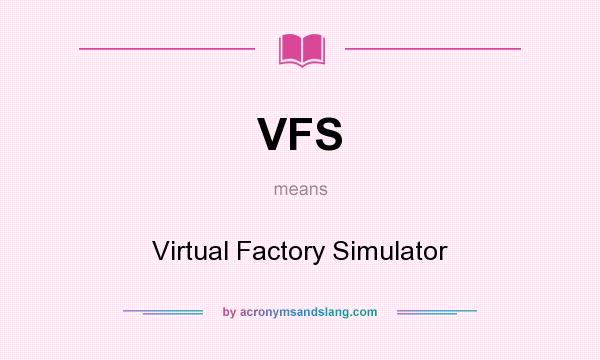 What does VFS mean? It stands for Virtual Factory Simulator