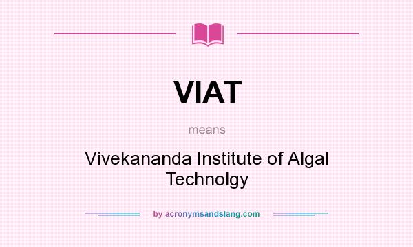 What does VIAT mean? It stands for Vivekananda Institute of Algal Technolgy
