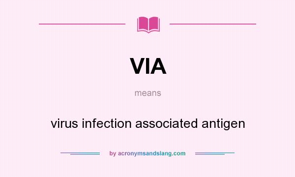 What does VIA mean? It stands for virus infection associated antigen