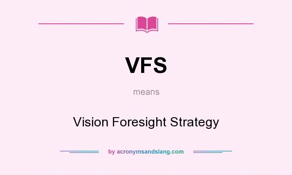 What does VFS mean? It stands for Vision Foresight Strategy