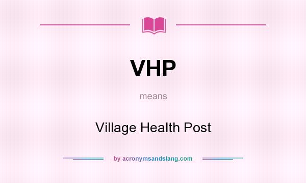 What does VHP mean? It stands for Village Health Post
