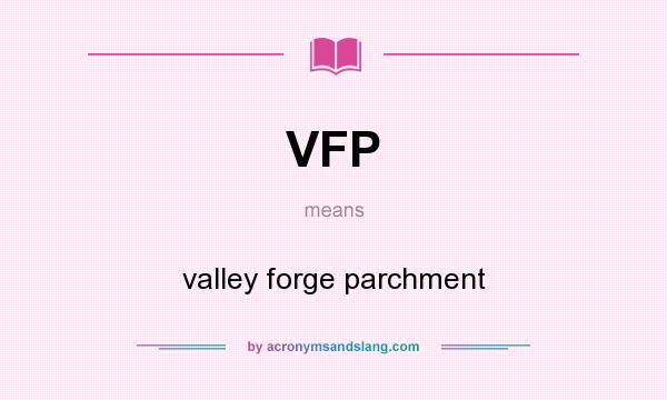 What does VFP mean? It stands for valley forge parchment