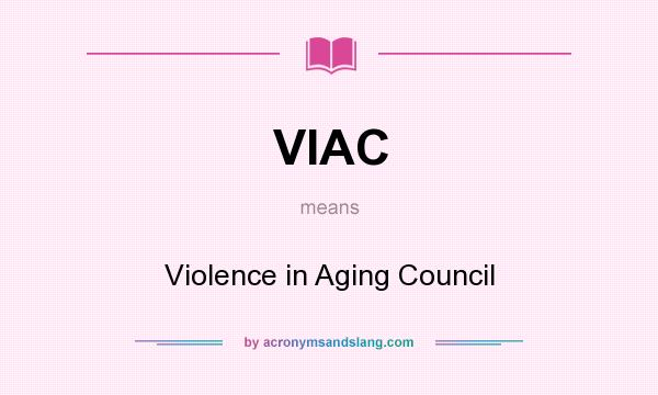 What does VIAC mean? It stands for Violence in Aging Council